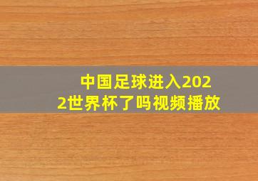 中国足球进入2022世界杯了吗视频播放