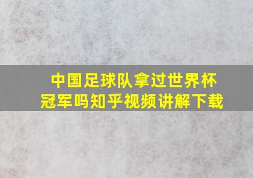 中国足球队拿过世界杯冠军吗知乎视频讲解下载