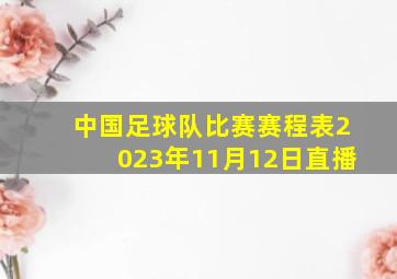 中国足球队比赛赛程表2023年11月12日直播