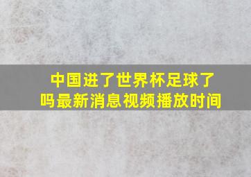 中国进了世界杯足球了吗最新消息视频播放时间