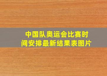 中国队奥运会比赛时间安排最新结果表图片