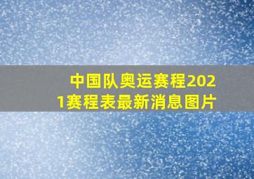 中国队奥运赛程2021赛程表最新消息图片