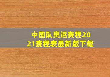 中国队奥运赛程2021赛程表最新版下载