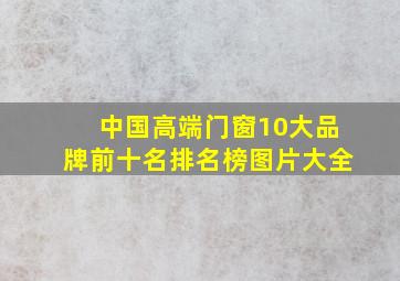 中国高端门窗10大品牌前十名排名榜图片大全