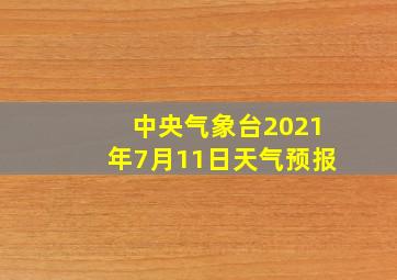 中央气象台2021年7月11日天气预报