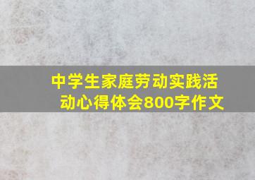 中学生家庭劳动实践活动心得体会800字作文