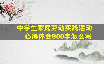 中学生家庭劳动实践活动心得体会800字怎么写