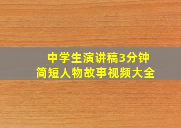 中学生演讲稿3分钟简短人物故事视频大全