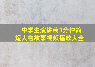 中学生演讲稿3分钟简短人物故事视频播放大全