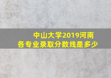 中山大学2019河南各专业录取分数线是多少