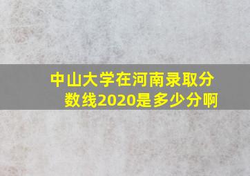 中山大学在河南录取分数线2020是多少分啊