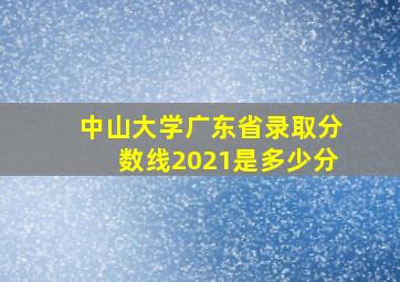 中山大学广东省录取分数线2021是多少分