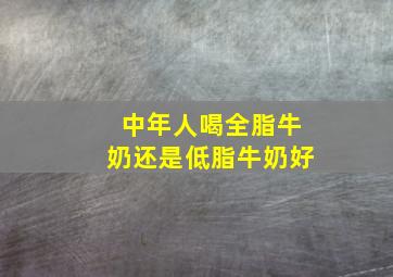 中年人喝全脂牛奶还是低脂牛奶好