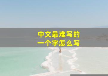 中文最难写的一个字怎么写