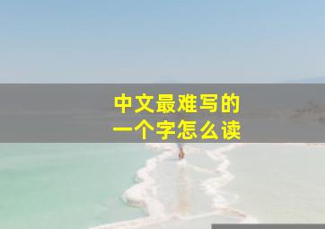 中文最难写的一个字怎么读