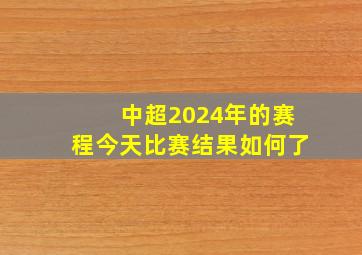 中超2024年的赛程今天比赛结果如何了