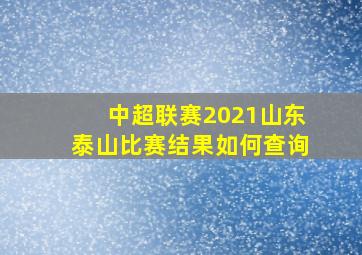 中超联赛2021山东泰山比赛结果如何查询