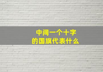 中间一个十字的国旗代表什么