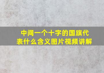 中间一个十字的国旗代表什么含义图片视频讲解