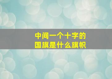 中间一个十字的国旗是什么旗帜