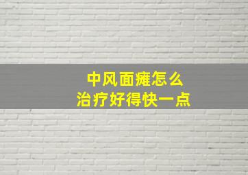 中风面瘫怎么治疗好得快一点