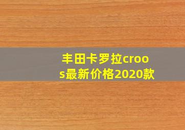 丰田卡罗拉croos最新价格2020款