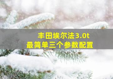 丰田埃尔法3.0t最简单三个参数配置