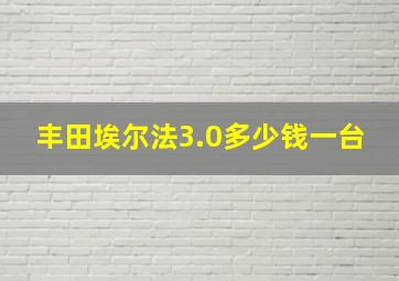 丰田埃尔法3.0多少钱一台