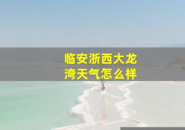 临安浙西大龙湾天气怎么样