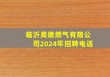 临沂奥德燃气有限公司2024年招聘电话