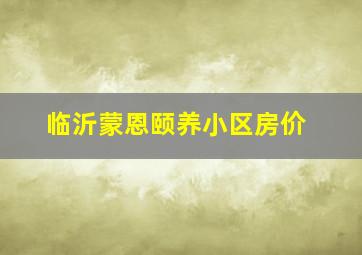 临沂蒙恩颐养小区房价