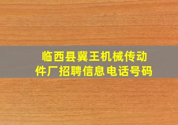 临西县冀王机械传动件厂招聘信息电话号码