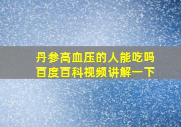 丹参高血压的人能吃吗百度百科视频讲解一下