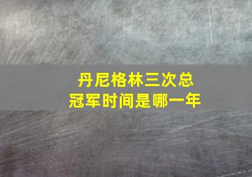 丹尼格林三次总冠军时间是哪一年