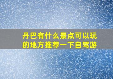 丹巴有什么景点可以玩的地方推荐一下自驾游