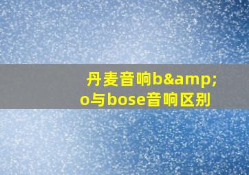 丹麦音响b&o与bose音响区别