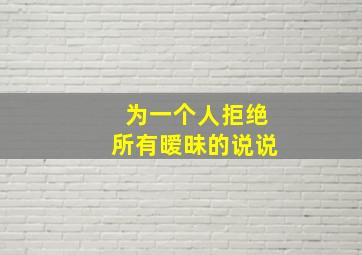 为一个人拒绝所有暧昧的说说