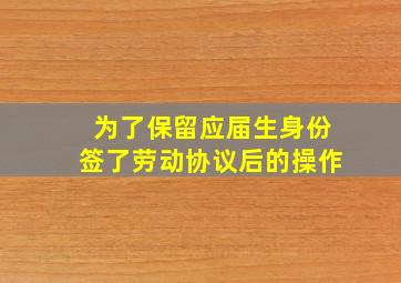 为了保留应届生身份签了劳动协议后的操作