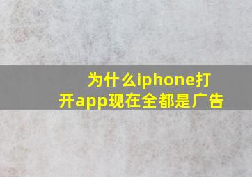 为什么iphone打开app现在全都是广告