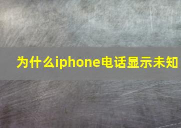 为什么iphone电话显示未知