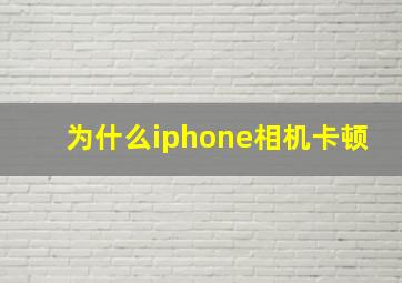 为什么iphone相机卡顿