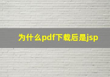 为什么pdf下载后是jsp