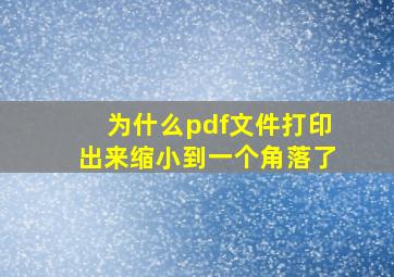 为什么pdf文件打印出来缩小到一个角落了