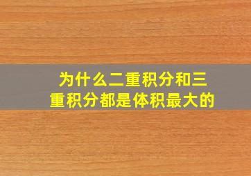 为什么二重积分和三重积分都是体积最大的