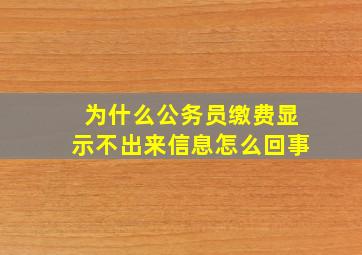 为什么公务员缴费显示不出来信息怎么回事