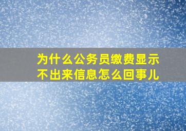 为什么公务员缴费显示不出来信息怎么回事儿