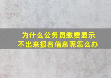 为什么公务员缴费显示不出来报名信息呢怎么办