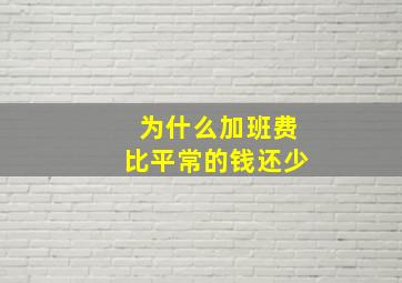 为什么加班费比平常的钱还少