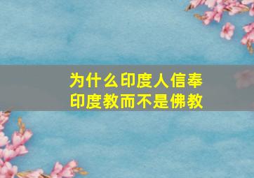 为什么印度人信奉印度教而不是佛教