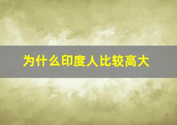 为什么印度人比较高大